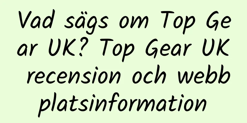 Vad sägs om Top Gear UK? Top Gear UK recension och webbplatsinformation