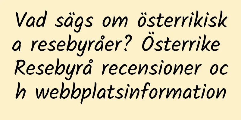 Vad sägs om österrikiska resebyråer? Österrike Resebyrå recensioner och webbplatsinformation