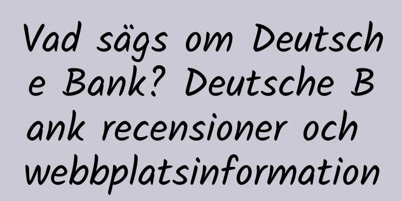 Vad sägs om Deutsche Bank? Deutsche Bank recensioner och webbplatsinformation