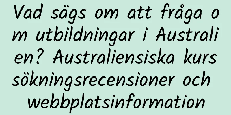 Vad sägs om att fråga om utbildningar i Australien? Australiensiska kurssökningsrecensioner och webbplatsinformation