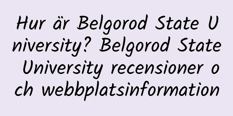 Hur är Belgorod State University? Belgorod State University recensioner och webbplatsinformation
