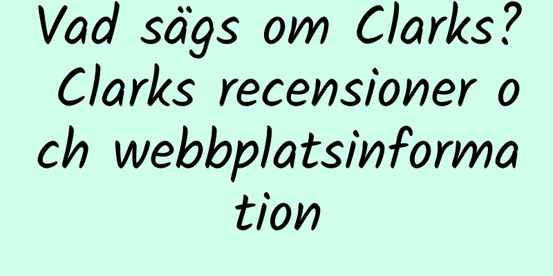 Vad sägs om Clarks? Clarks recensioner och webbplatsinformation