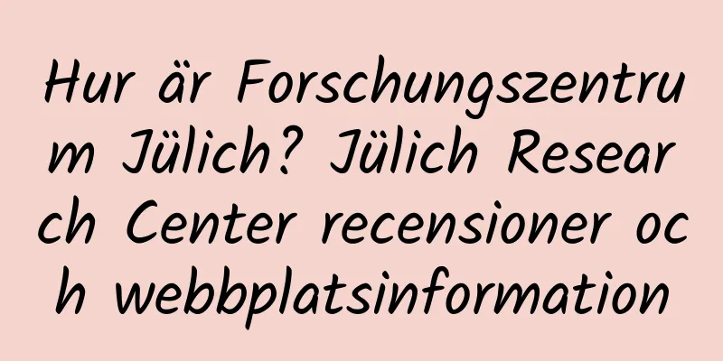 Hur är Forschungszentrum Jülich? Jülich Research Center recensioner och webbplatsinformation