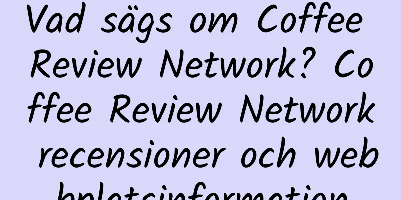 Vad sägs om Coffee Review Network? Coffee Review Network recensioner och webbplatsinformation