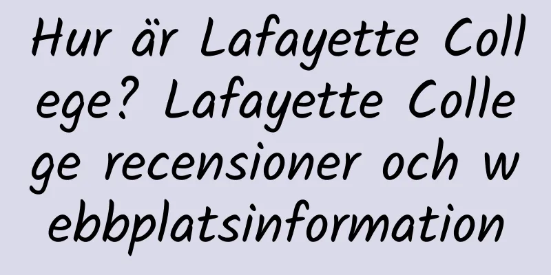Hur är Lafayette College? Lafayette College recensioner och webbplatsinformation