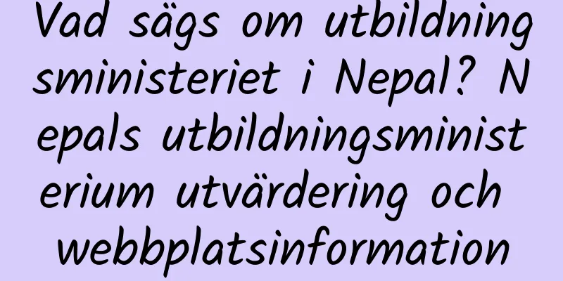 Vad sägs om utbildningsministeriet i Nepal? Nepals utbildningsministerium utvärdering och webbplatsinformation