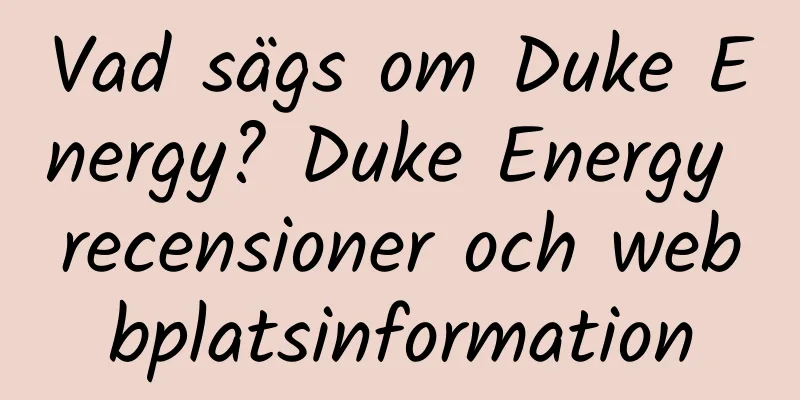 Vad sägs om Duke Energy? Duke Energy recensioner och webbplatsinformation