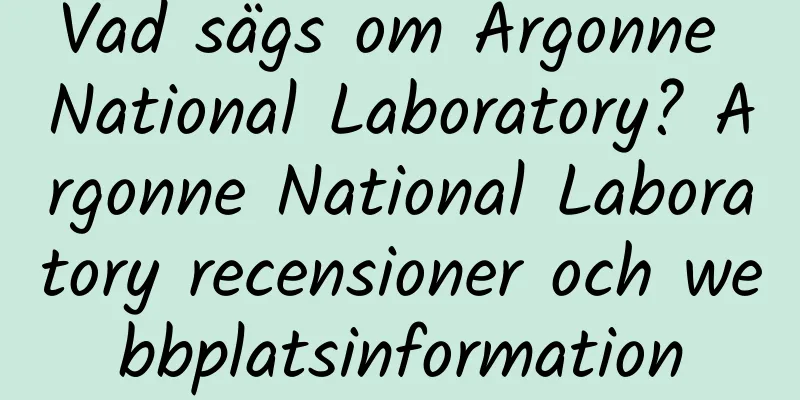 Vad sägs om Argonne National Laboratory? Argonne National Laboratory recensioner och webbplatsinformation