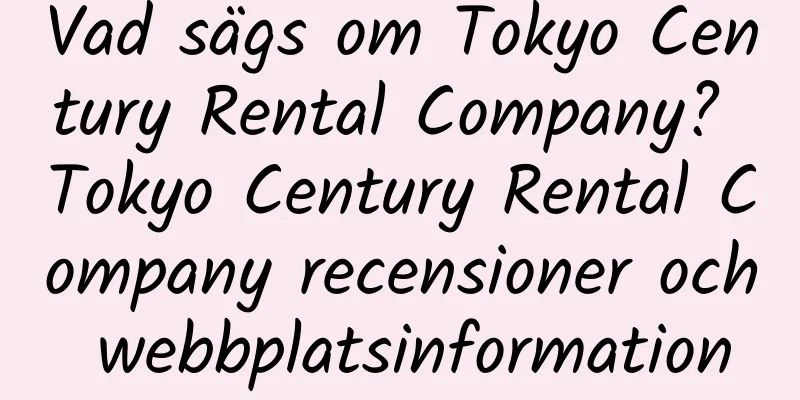 Vad sägs om Tokyo Century Rental Company? Tokyo Century Rental Company recensioner och webbplatsinformation