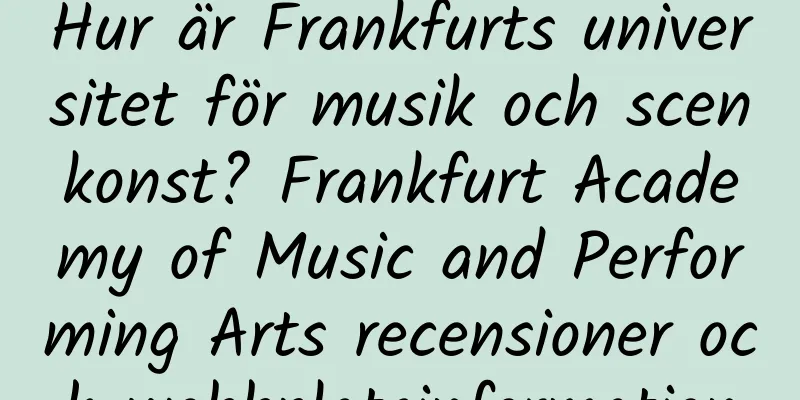 Hur är Frankfurts universitet för musik och scenkonst? Frankfurt Academy of Music and Performing Arts recensioner och webbplatsinformation