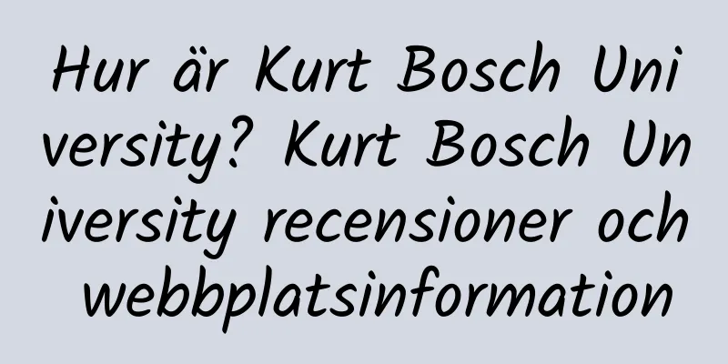 Hur är Kurt Bosch University? Kurt Bosch University recensioner och webbplatsinformation