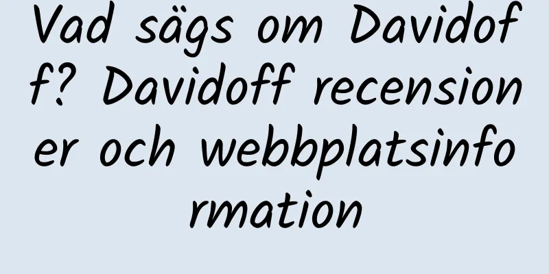 Vad sägs om Davidoff? Davidoff recensioner och webbplatsinformation