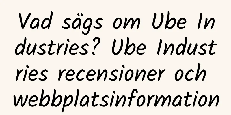 Vad sägs om Ube Industries? Ube Industries recensioner och webbplatsinformation