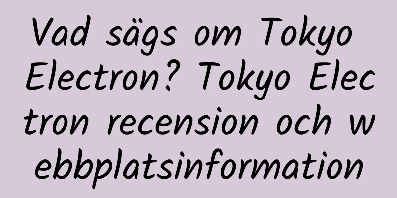 Vad sägs om Tokyo Electron? Tokyo Electron recension och webbplatsinformation