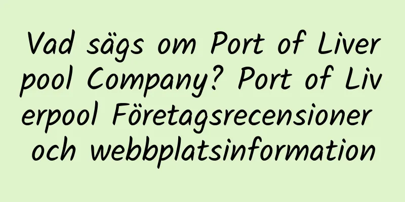 Vad sägs om Port of Liverpool Company? Port of Liverpool Företagsrecensioner och webbplatsinformation