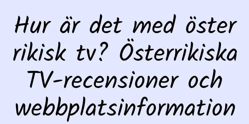 Hur är det med österrikisk tv? Österrikiska TV-recensioner och webbplatsinformation