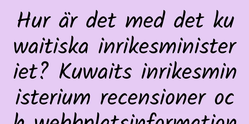 Hur är det med det kuwaitiska inrikesministeriet? Kuwaits inrikesministerium recensioner och webbplatsinformation