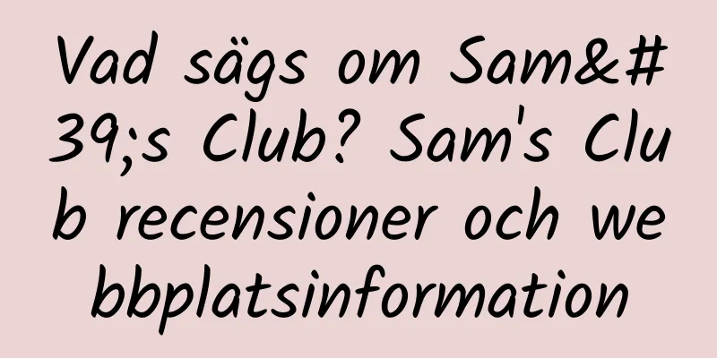 Vad sägs om Sam's Club? Sam's Club recensioner och webbplatsinformation