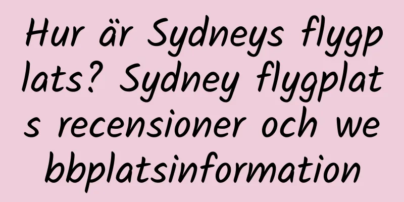 Hur är Sydneys flygplats? Sydney flygplats recensioner och webbplatsinformation