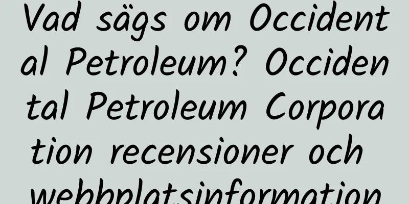 Vad sägs om Occidental Petroleum? Occidental Petroleum Corporation recensioner och webbplatsinformation