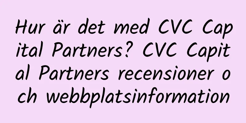Hur är det med CVC Capital Partners? CVC Capital Partners recensioner och webbplatsinformation