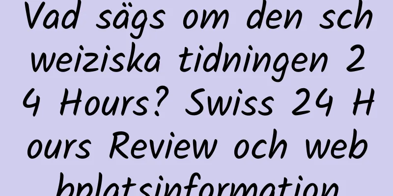 Vad sägs om den schweiziska tidningen 24 Hours? Swiss 24 Hours Review och webbplatsinformation