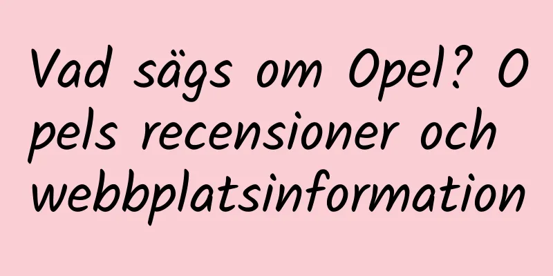Vad sägs om Opel? Opels recensioner och webbplatsinformation