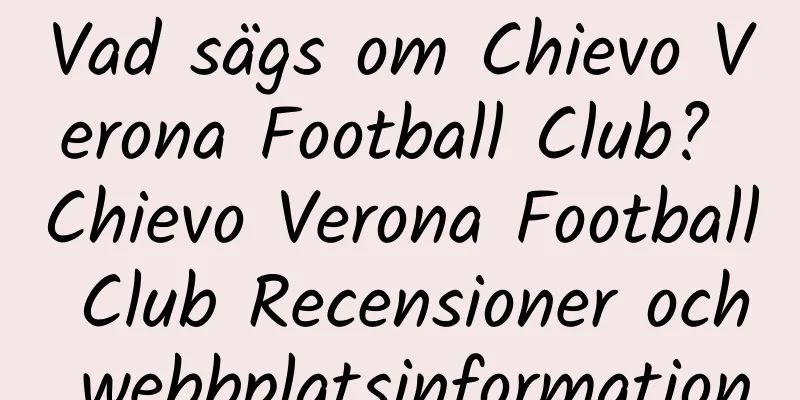 Vad sägs om Chievo Verona Football Club? Chievo Verona Football Club Recensioner och webbplatsinformation