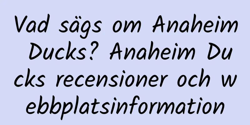 Vad sägs om Anaheim Ducks? Anaheim Ducks recensioner och webbplatsinformation