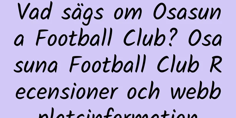 Vad sägs om Osasuna Football Club? Osasuna Football Club Recensioner och webbplatsinformation