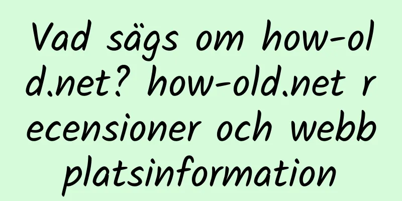 Vad sägs om how-old.net? how-old.net recensioner och webbplatsinformation