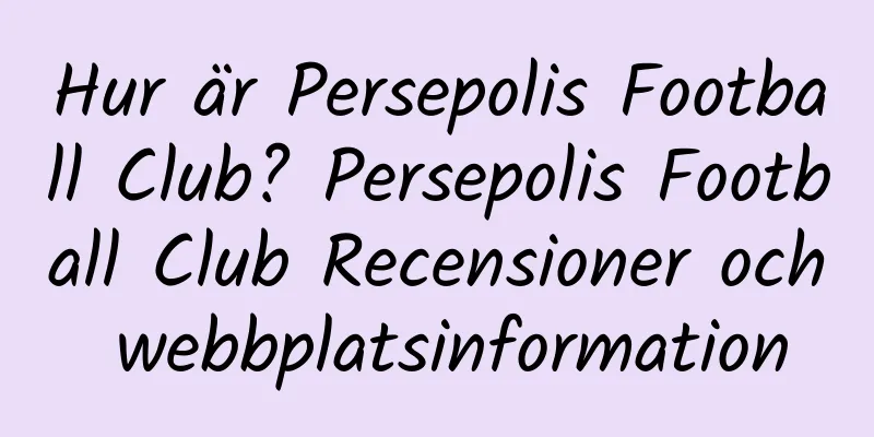 Hur är Persepolis Football Club? Persepolis Football Club Recensioner och webbplatsinformation