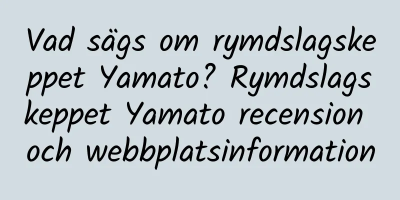 Vad sägs om rymdslagskeppet Yamato? Rymdslagskeppet Yamato recension och webbplatsinformation