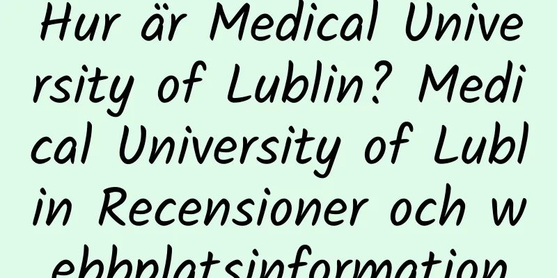 Hur är Medical University of Lublin? Medical University of Lublin Recensioner och webbplatsinformation