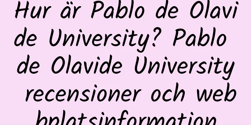 Hur är Pablo de Olavide University? Pablo de Olavide University recensioner och webbplatsinformation