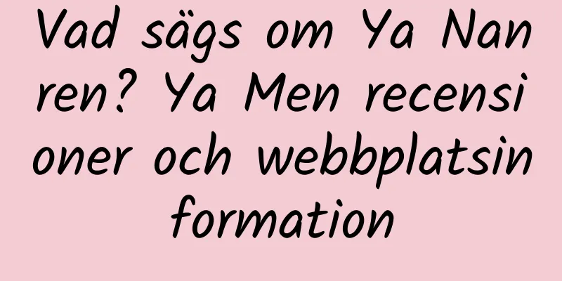 Vad sägs om Ya Nanren? Ya Men recensioner och webbplatsinformation