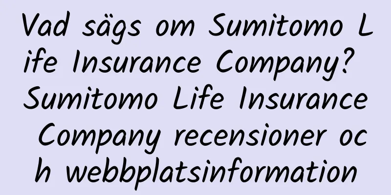 Vad sägs om Sumitomo Life Insurance Company? Sumitomo Life Insurance Company recensioner och webbplatsinformation
