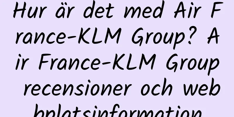 Hur är det med Air France-KLM Group? Air France-KLM Group recensioner och webbplatsinformation
