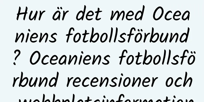 Hur är det med Oceaniens fotbollsförbund? Oceaniens fotbollsförbund recensioner och webbplatsinformation