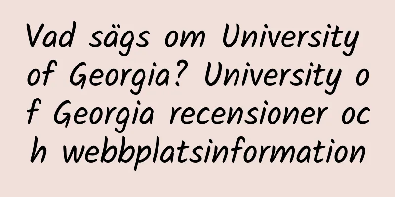 Vad sägs om University of Georgia? University of Georgia recensioner och webbplatsinformation