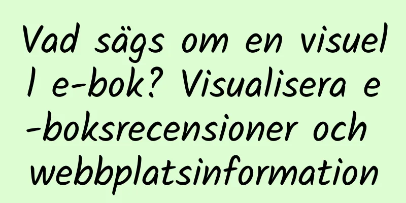 Vad sägs om en visuell e-bok? Visualisera e-boksrecensioner och webbplatsinformation