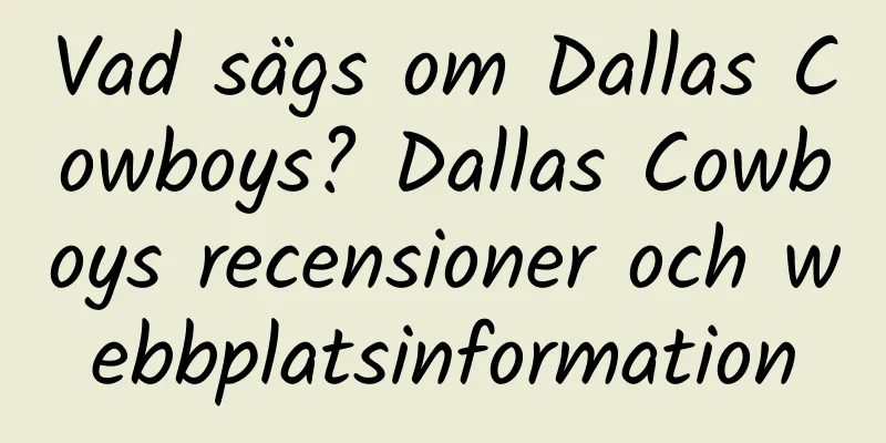 Vad sägs om Dallas Cowboys? Dallas Cowboys recensioner och webbplatsinformation