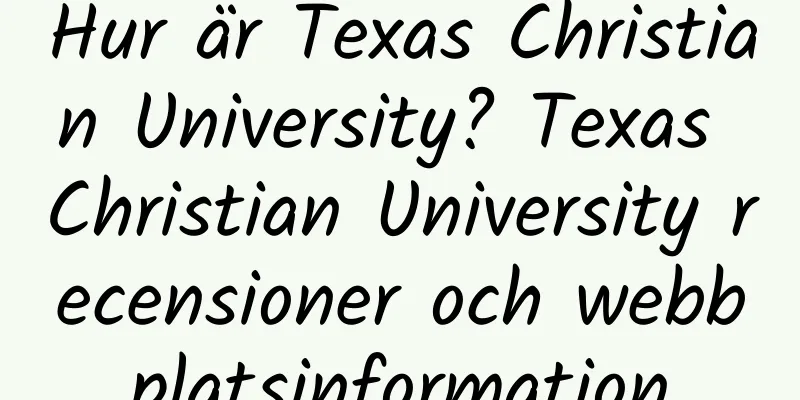 Hur är Texas Christian University? Texas Christian University recensioner och webbplatsinformation