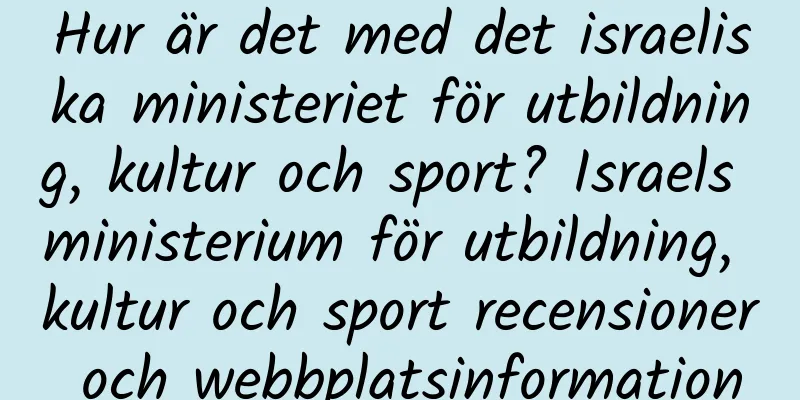 Hur är det med det israeliska ministeriet för utbildning, kultur och sport? Israels ministerium för utbildning, kultur och sport recensioner och webbplatsinformation
