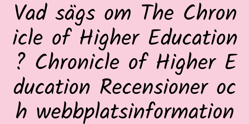 Vad sägs om The Chronicle of Higher Education? Chronicle of Higher Education Recensioner och webbplatsinformation