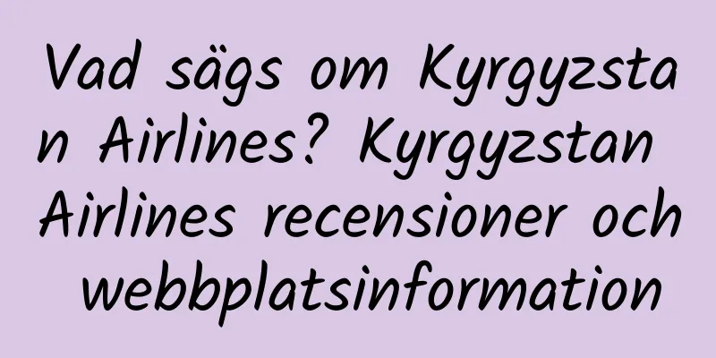 Vad sägs om Kyrgyzstan Airlines? Kyrgyzstan Airlines recensioner och webbplatsinformation