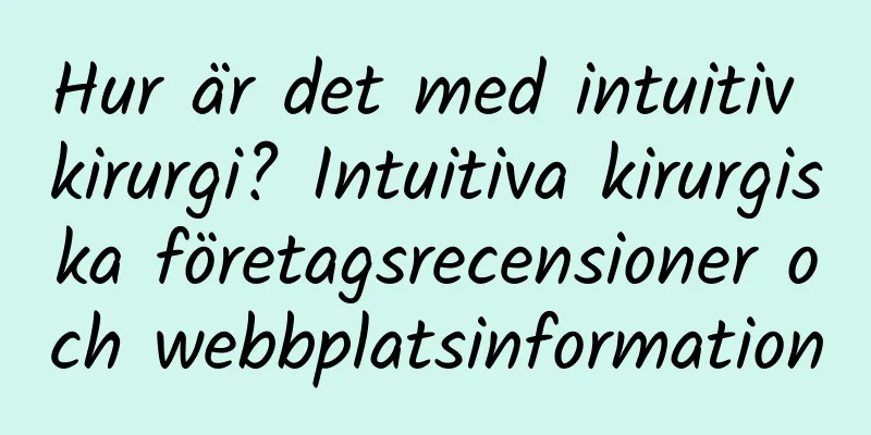 Hur är det med intuitiv kirurgi? Intuitiva kirurgiska företagsrecensioner och webbplatsinformation