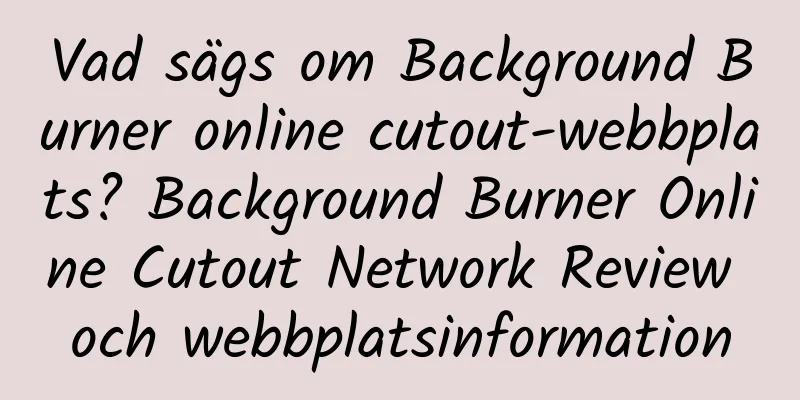 Vad sägs om Background Burner online cutout-webbplats? Background Burner Online Cutout Network Review och webbplatsinformation
