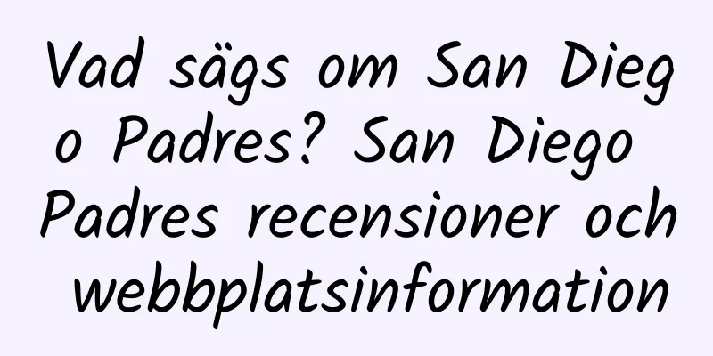 Vad sägs om San Diego Padres? San Diego Padres recensioner och webbplatsinformation