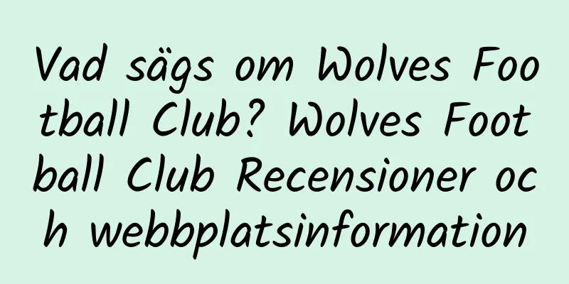 Vad sägs om Wolves Football Club? Wolves Football Club Recensioner och webbplatsinformation